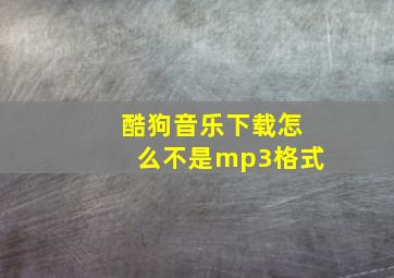 酷狗音乐下载怎么不是mp3格式