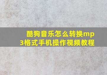 酷狗音乐怎么转换mp3格式手机操作视频教程