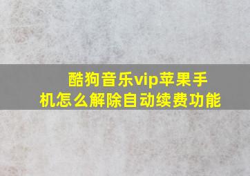 酷狗音乐vip苹果手机怎么解除自动续费功能