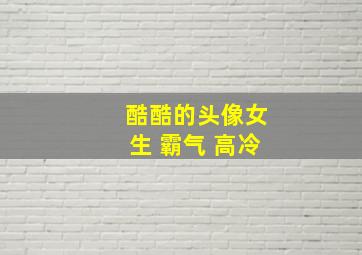 酷酷的头像女生 霸气 高冷