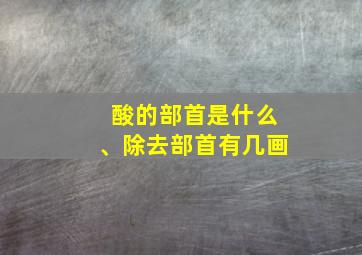 酸的部首是什么、除去部首有几画