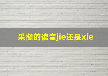 采撷的读音jie还是xie