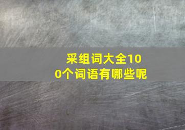 采组词大全100个词语有哪些呢