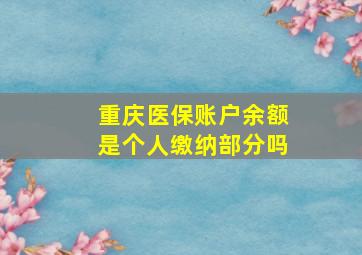 重庆医保账户余额是个人缴纳部分吗