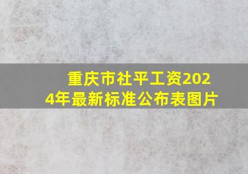 重庆市社平工资2024年最新标准公布表图片