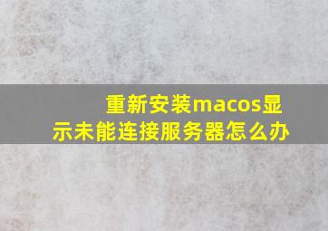 重新安装macos显示未能连接服务器怎么办