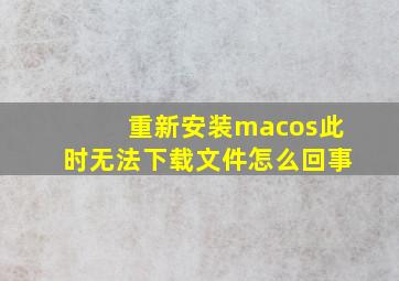 重新安装macos此时无法下载文件怎么回事