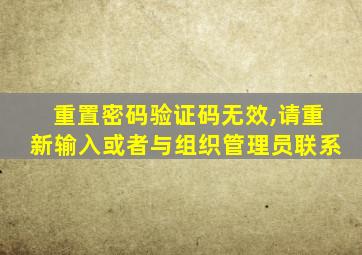 重置密码验证码无效,请重新输入或者与组织管理员联系