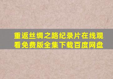 重返丝绸之路纪录片在线观看免费版全集下载百度网盘