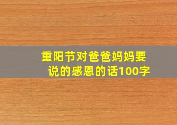 重阳节对爸爸妈妈要说的感恩的话100字