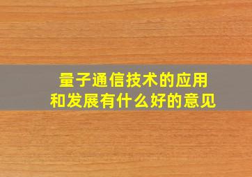 量子通信技术的应用和发展有什么好的意见