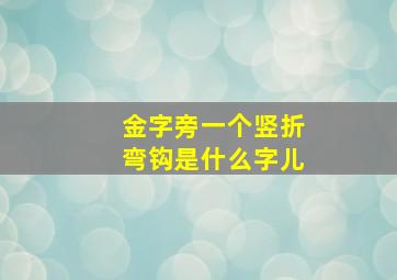 金字旁一个竖折弯钩是什么字儿