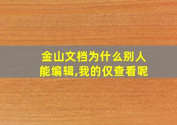 金山文档为什么别人能编辑,我的仅查看呢