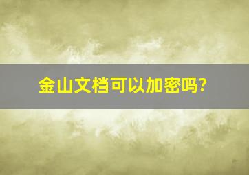 金山文档可以加密吗?