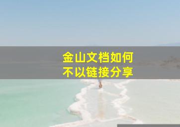 金山文档如何不以链接分享