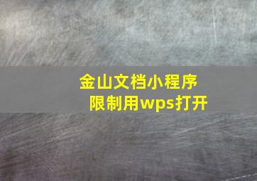 金山文档小程序限制用wps打开