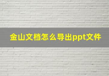 金山文档怎么导出ppt文件