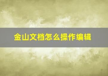 金山文档怎么操作编辑