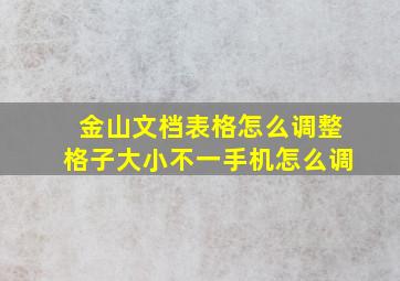 金山文档表格怎么调整格子大小不一手机怎么调