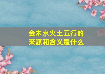 金木水火土五行的来源和含义是什么