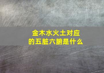 金木水火土对应的五脏六腑是什么