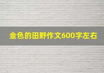 金色的田野作文600字左右