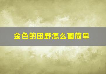 金色的田野怎么画简单