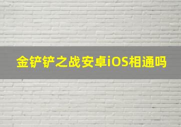 金铲铲之战安卓iOS相通吗