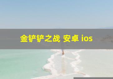 金铲铲之战 安卓 ios