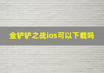 金铲铲之战ios可以下载吗