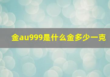 金au999是什么金多少一克