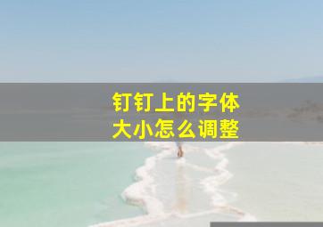 钉钉上的字体大小怎么调整