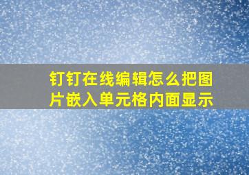 钉钉在线编辑怎么把图片嵌入单元格内面显示