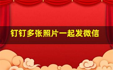 钉钉多张照片一起发微信