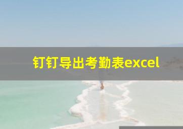 钉钉导出考勤表excel