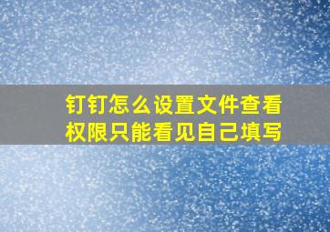 钉钉怎么设置文件查看权限只能看见自己填写