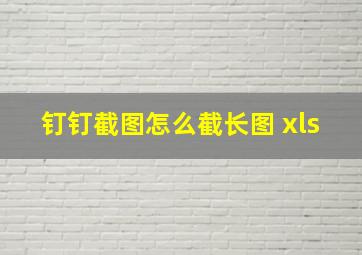 钉钉截图怎么截长图 xls