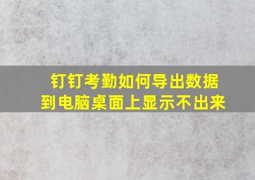 钉钉考勤如何导出数据到电脑桌面上显示不出来