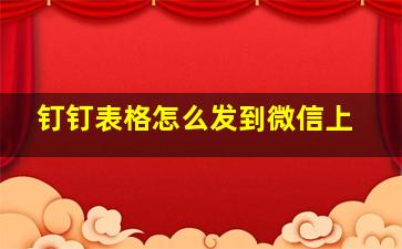 钉钉表格怎么发到微信上