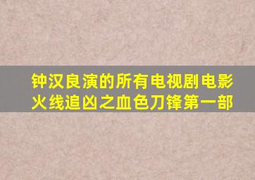 钟汉良演的所有电视剧电影火线追凶之血色刀锋第一部