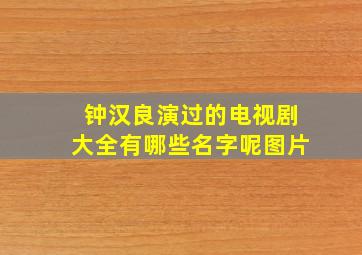 钟汉良演过的电视剧大全有哪些名字呢图片