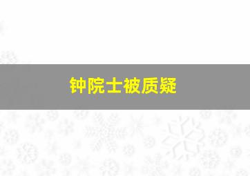 钟院士被质疑