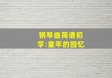 钢琴曲简谱初学:童年的回忆