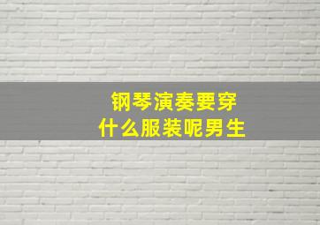 钢琴演奏要穿什么服装呢男生