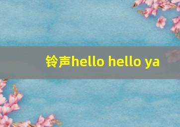 铃声hello hello ya