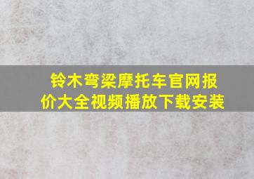 铃木弯梁摩托车官网报价大全视频播放下载安装