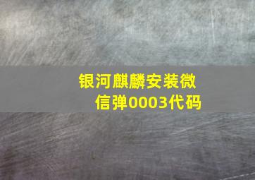 银河麒麟安装微信弹0003代码