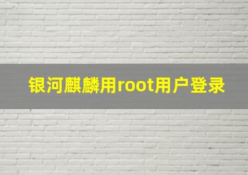 银河麒麟用root用户登录