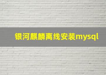 银河麒麟离线安装mysql