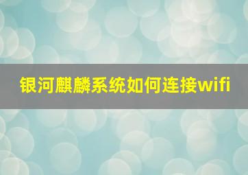 银河麒麟系统如何连接wifi